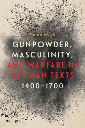 Brugh |  Gunpowder, Masculinity, and Warfare in German Texts, 1400-1700 | eBook | Sack Fachmedien