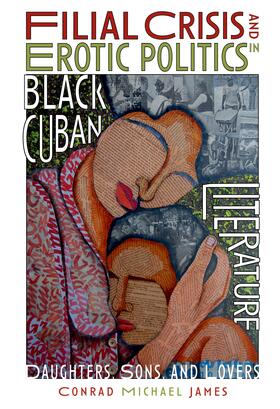 James |  Filial Crisis and Erotic Politics in Black Cuban Literature | eBook | Sack Fachmedien