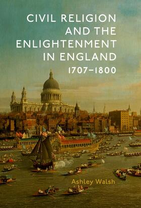 Walsh |  Civil Religion and the Enlightenment in England, 1707-1800 | eBook | Sack Fachmedien