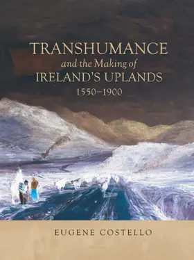 Costello |  Transhumance and the Making of Ireland's Uplands, 1550-1900 | eBook | Sack Fachmedien