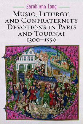 Long |  Music, Liturgy, and Confraternity Devotions in Paris and Tournai, 1300-1550 | eBook | Sack Fachmedien