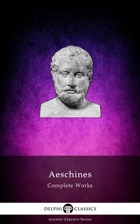 Aeschines / Classics |  Delphi Complete Works of Aeschines (Illustrated) | eBook | Sack Fachmedien