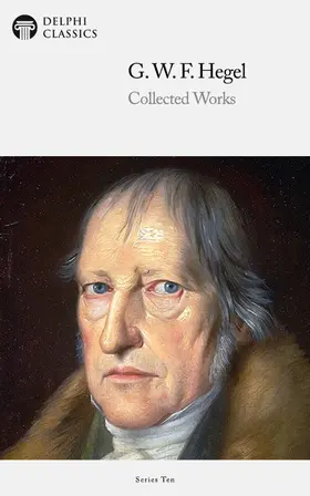 Hegel / Classics |  Delphi Collected Works of Georg Wilhelm Friedrich Hegel (Illustrated) | eBook | Sack Fachmedien