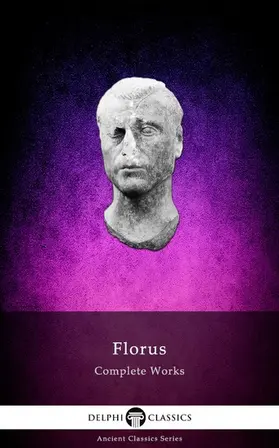 Florus / Classics |  Delphi Complete Works of Florus (Illustrated) | eBook | Sack Fachmedien