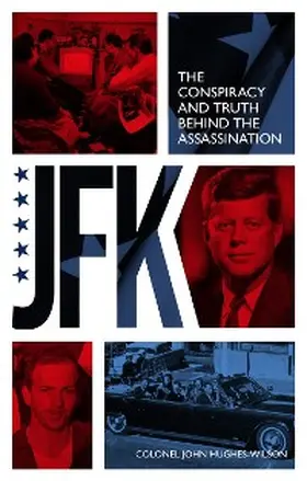 Hughes-Wilson |  JFK - The Conspiracy and Truth Behind the Assassination | eBook | Sack Fachmedien