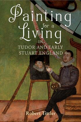 Tittler |  Painting for a Living in Tudor and Early Stuart England | eBook | Sack Fachmedien