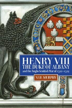 Murphy |  Henry VIII, the Duke of Albany and the Anglo-Scottish War of 1522-1524 | eBook | Sack Fachmedien