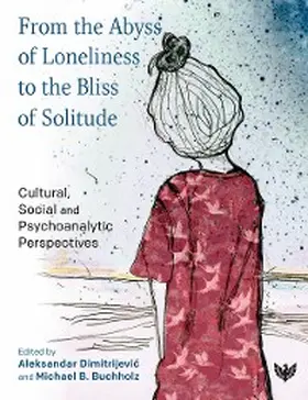 Buchholz / Dimitrijevic |  From the Abyss of Loneliness to the Bliss of Solitude : Cultural, Social and Psychoanalytic Perspectives | eBook | Sack Fachmedien