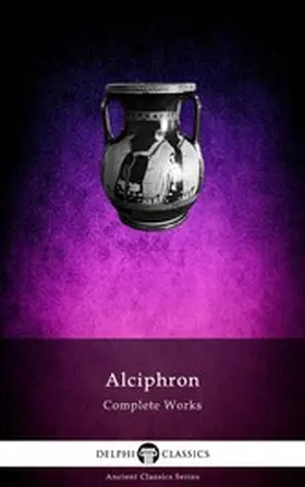 Alciphron / Classics |  Delphi Complete Works of Alciphron (Illustrated) | eBook | Sack Fachmedien