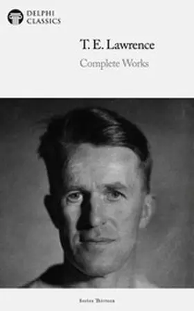 Lawrence |  Delphi Complete Works of T. E. Lawrence (Illustrated) | eBook | Sack Fachmedien