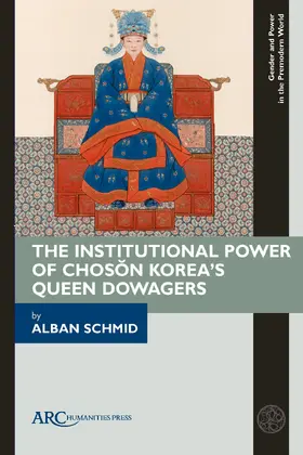 Schmid |  The Institutional Power of Choson Korea's Queen Dowagers | eBook | Sack Fachmedien