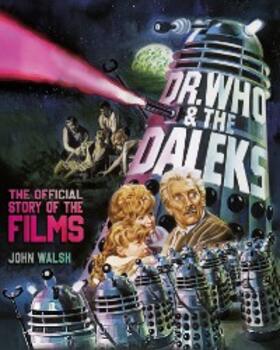 Walsh |  Dr. Who & The Daleks: The Official Story of the Films | eBook | Sack Fachmedien