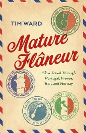 Ward |  Mature Flaneur: Slow Travel Through Portugal, France, Italy and Norway | eBook | Sack Fachmedien