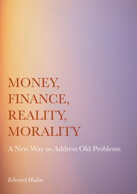 Hadas |  Money, Finance, Reality, Morality: A New Way to Address Old Problems | Buch |  Sack Fachmedien