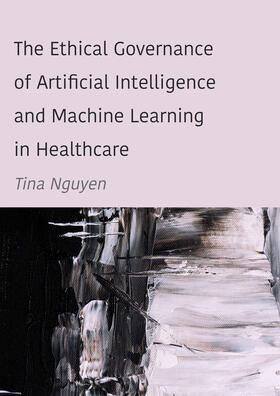 Nguyen |  The Ethical Governance of Artificial Intelligence and Machine Learning in Healthcare | Buch |  Sack Fachmedien