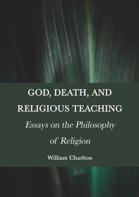 Charlton |  God, Death, and Religious Teaching: Essays on the Philosophy of Religion | Buch |  Sack Fachmedien