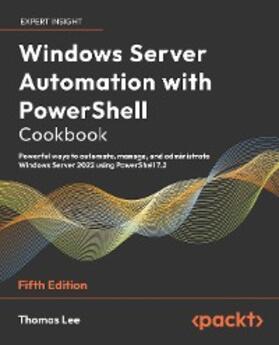 Lee |  Windows Server Automation with PowerShell Cookbook, Fifth Edition | eBook | Sack Fachmedien