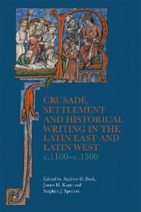 Buck / Kane / Spencer |  Crusade, Settlement and Historical Writing in the Latin East and Latin West, c. 1100-c.1300 | eBook | Sack Fachmedien