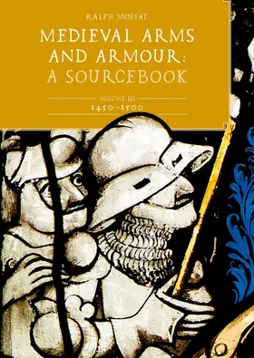 Moffat |  Medieval Arms and Armour: A Sourcebook. Volume III: 1450-1500 | eBook | Sack Fachmedien