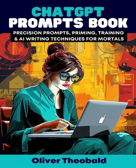 Theobald |  ChatGPT Prompts Book - Precision Prompts, Priming, Training & AI Writing Techniques for Mortals | eBook | Sack Fachmedien