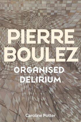 Potter |  Pierre Boulez: Organised Delirium | Buch |  Sack Fachmedien