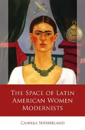 Sutherland |  The Space of Latin American Women Modernists | eBook | Sack Fachmedien