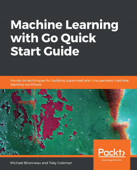 Bironneau / Coleman |  Machine Learning with Go Quick Start Guide | eBook | Sack Fachmedien