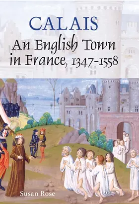 Rose |  Calais: An English Town in France, 1347-1558 | Buch |  Sack Fachmedien