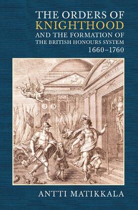 Matikkala |  The Orders of Knighthood and the Formation of the British Honours System, 1660-1760 | Buch |  Sack Fachmedien