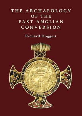 Hoggett |  The Archaeology of the East Anglian Conversion | Buch |  Sack Fachmedien