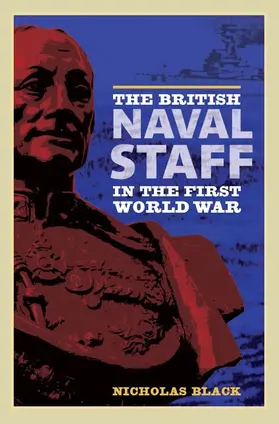 Black, Nicholas |  The British Naval Staff in the First World War | Buch |  Sack Fachmedien