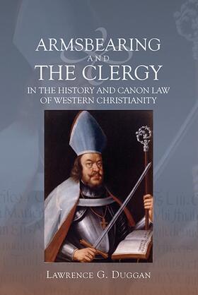 Duggan |  Armsbearing and the Clergy in the History and Canon Law of Western Christianity | Buch |  Sack Fachmedien