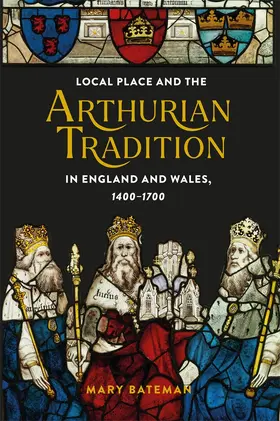 Bateman |  Local Place and the Arthurian Tradition in England and Wales, 1400-1700 | Buch |  Sack Fachmedien