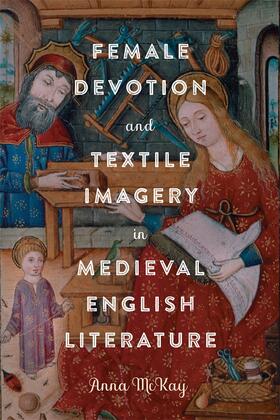 McKay |  Female Devotion and Textile Imagery in Medieval English Literature | Buch |  Sack Fachmedien