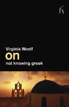 Woolf |  On Not Knowing Greek | eBook | Sack Fachmedien