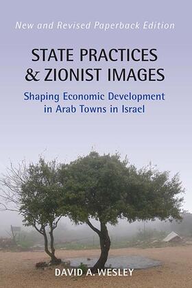 Wesley |  State Practices and Zionist Images: Shaping Economic Development in Arab Towns in Israel | Buch |  Sack Fachmedien
