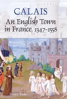 Rose |  Calais: An English Town in France, 1347-1558 | eBook | Sack Fachmedien