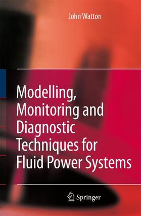 Watton |  Modelling, Monitoring and Diagnostic Techniques for Fluid Power Systems | Buch |  Sack Fachmedien