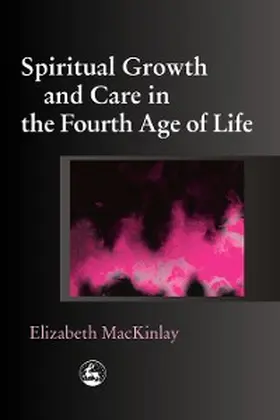 Mackinlay |  Spiritual Growth and Care in the Fourth Age of Life | eBook | Sack Fachmedien