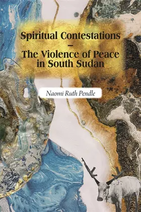 Pendle |  Spiritual Contestations - The Violence of Peace in South Sudan | Buch |  Sack Fachmedien