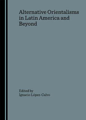 López-Calvo | Alternative Orientalisms in Latin America and Beyond | Buch | 978-1-84718-143-5 | sack.de