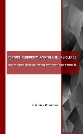 Wisnewski | Torture, Terrorism, and the Use of Violence (also available as Review Journal of Political Philosophy Volume 6, Issue Number 1) | Buch | 978-1-84718-831-1 | sack.de