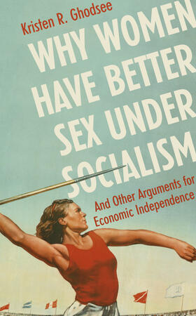 Ghodsee |  Why Women Have Better Sex Under Socialism | Buch |  Sack Fachmedien