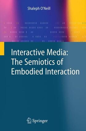 O'Neill |  Interactive Media: The Semiotics of Embodied Interaction | Buch |  Sack Fachmedien
