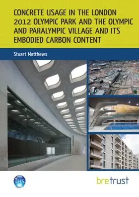 Matthews |  Concrete Usage in the London 2012 Olympic Park and the Olympic and Paralympic Village and its Embodied Carbon Content | Buch |  Sack Fachmedien