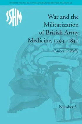 Kelly |  War and the Militarization of British Army Medicine, 1793-1830 | Buch |  Sack Fachmedien