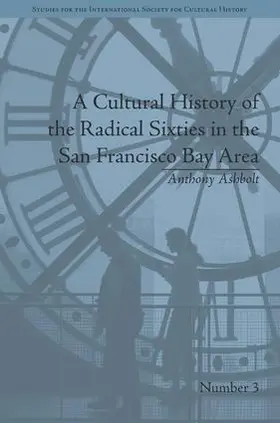 Ashbolt |  A Cultural History of the Radical Sixties in the San Francisco Bay Area | Buch |  Sack Fachmedien