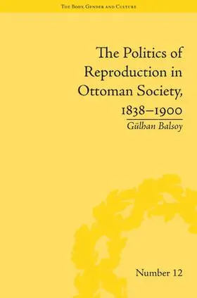 Balsoy |  The Politics of Reproduction in Ottoman Society, 1838-1900 | Buch |  Sack Fachmedien