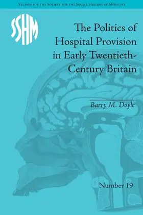 Doyle |  The Politics of Hospital Provision in Early Twentieth-Century Britain | Buch |  Sack Fachmedien