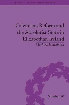 Hutchinson |  Calvinism, Reform and the Absolutist State in Elizabethan Ireland | Buch |  Sack Fachmedien